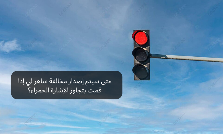 متى سيتم إصدار مخالفة ساهر لي إذا قمت بتجاوز الإشارة الحمراء؟